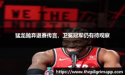猛龙抛弃退赛传言，卫冕冠军仍有待观察